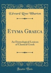 Etyma Graeca - An Etymological Lexicon of Classical Greek (Classic Reprint)