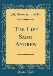 The Life Saint Andrew (Classic Reprint)
