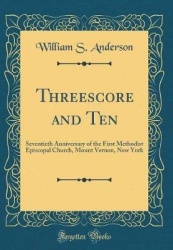 Threescore and Ten - Seventieth Anniversary of the First Methodist Episcopal Church, Mount Vernon, New York (Classic Reprint)