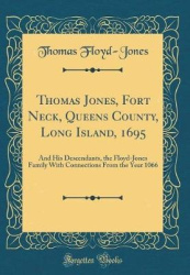 Thomas Jones, Fort Neck, Queens County, Long Island, 1695 - And His Descendants, the Floyd-Jones Family with Connections from th