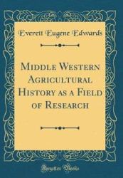 Middle Western Agricultural History as a Field of Research (Classic Reprint)