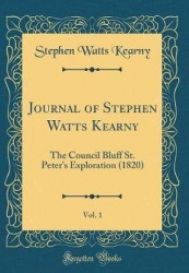 Journal of Stephen Watts Kearny, Vol. 1 - The Council Bluff St. Peter's Exploration (1820) (Classic Reprint)