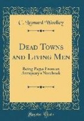 Dead Towns and Living Men - Being Pages from an Antiquary's Notebook (Classic Reprint)