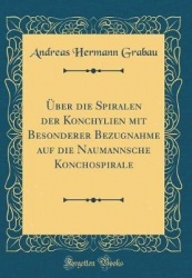 ï¿½ber Die Spiralen Der Konchylien Mit Besonderer Bezugnahme Auf Die Naumannsche Konchospirale (Classic Reprint)