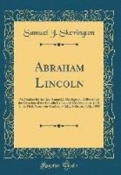 Abraham Lincoln - An Oration by the REV. Samuel J. Skevington, Delivered on the Occasion of the Lincoln Centennial Celebration a
