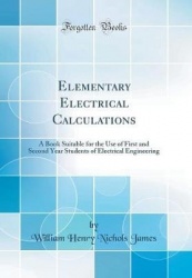 Elementary Electrical Calculations - A Book Suitable for the Use of First and Second Year Students of Electrical Engineering (Cl