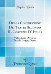Della Costruzione De' Teatri Secondo Il Costume D' Italia - Vale a Dire Divisi in Piccole Logge; Opera (Classic Reprint)