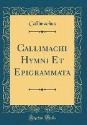 Callimachi Hymni Et Epigrammata (Classic Reprint)