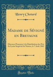 Madame de S'Vign'En Bretagne: Discours Prononc'La Distribution Des Prix Du Lyc'e Imp'rial de Nantes, Le 7 Aot 1862 (Classic Repr
