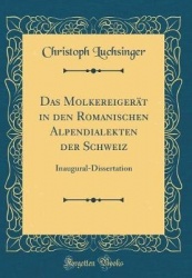 Das Molkereigerat in Den Romanischen Alpendialekten Der Schweiz - Inaugural-Dissertation (Classic Reprint)