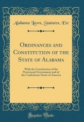 Ordinances and Constitution of the State of Alabama - With the Constitution of the Provisional Government and of the Confederate