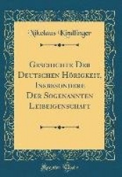 Geschichte Der Deutschen Hoerigkeit, Insbesondere Der Sogenannten Leibeigenschaft (Classic Reprint)