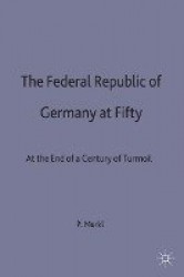 The Federal Republic of Germany at Fifty - At the End of a Century of Turmoil