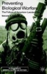 Preventing Biological Warfare : The Failure of American Leadership