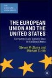 The European Union and the United States - Competition and Convergence in the Global Arena