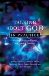 Talking About God in Practice - Theological Action Research and Practical Theology