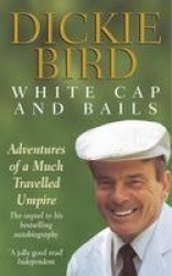 White Cap and Bails - Adventures of a much loved Umpire, the sequel to the bestselling autobiography of the legendary late crick