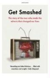 Get Smashed: The Story of the Men Who Made the Adverts That Changed Our Lives