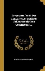 Programm-Buch Der Concerte Der Berliner Philharmonischen Gesellschaft...