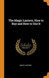 The Magic Lantern, How to Buy and How to Use It