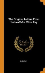 The Original Letters From India of Mrs. Eliza Fay