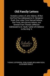 Old Family Letters: Contains Letters of John Adams, All But the First Two Addressed to Dr. Benjamin Rush; One Letter From Samuel