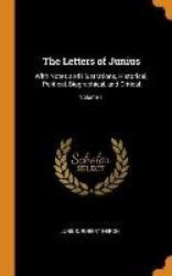 The Letters of Junius: With Notes and Illustrations, Historical, Political, Biographical, and Critical; Volume 1