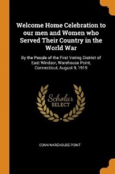 Welcome Home Celebration to Our Men and Women Who Served Their Country in the World War - By the People of the First Voting Dist