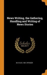 News Writing, the Gathering, Handling and Writing of News Stories