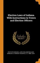 Election Laws of Indiana. With Instructions to Voters and Election Officers