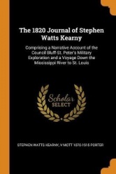 The 1820 Journal of Stephen Watts Kearny: Comprising a Narrative Account of the Council Bluff-St. Peter's Military Exploration a