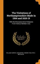 The Visitations of Northamptonshire Made in 1564 and 1618-19: With Northhamptonshire Pedigrees From Various Harleian mss.
