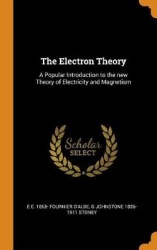 The Electron Theory: A Popular Introduction to the new Theory of Electricity and Magnetism