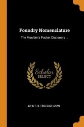 Foundry Nomenclature: The Moulder's Pocket Dictionary ...