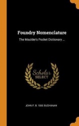 Foundry Nomenclature: The Moulder's Pocket Dictionary ...