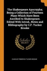 The Shakespeare Apocrypha; Being a Collection of Fourteen Plays Which Have Been Ascribed to Shakespeare. Edited with Introd., No