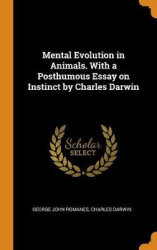 Mental Evolution in Animals. With a Posthumous Essay on Instinct by Charles Darwin