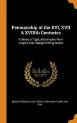 Penmanship of the XVI, XVII&XVIIIth Centuries: A Series of Typical Examples From English and Foreign Writing Books