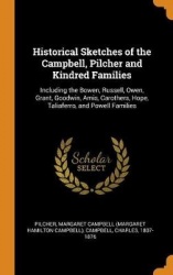 Historical Sketches of the Campbell, Pilcher and Kindred Families - Including the Bowen, Russell, Owen, Grant, Goodwin, Amis, Ca