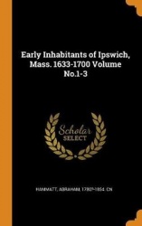 Early Inhabitants of Ipswich, Mass. 1633-1700 Volume No.1-3