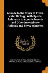 A Guide to the Study of Fresh-Water Biology, with Special Reference to Aquatic Insects and Other Invertebrate Animals and Phyto-