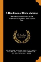 A Handbook of Horse-shoeing: With Introductory Chapters on the Anatomy and Physiology of the Horse's Foot