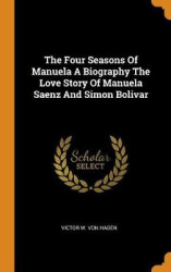 The Four Seasons of Manuela a Biography the Love Story of Manuela Saenz and Simon Bolivar