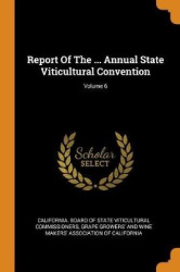 Report Of The ... Annual State Viticultural Convention; Volume 6