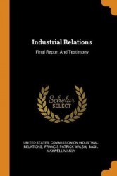 Industrial Relations: Final Report And Testimony
