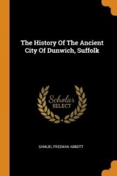 The History of the Ancient City of Dunwich, Suffolk