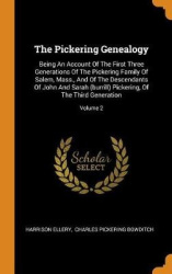 The Pickering Genealogy: Being An Account Of The First Three Generations Of The Pickering Family Of Salem, Mass., And Of The Des