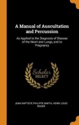 A Manual of Auscultation and Percussion - As Applied to the Diagnosis of Disease of the Heart and Lungs, and to Pregnancy