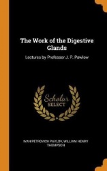 The Work of the Digestive Glands: Lectures by Professor J. P. Pawlow