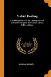District Heating: A Brief Exposition of the Development of District Heating and Its Position Among Public Utilities